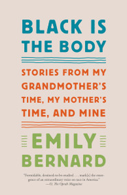 Black Is the Body (Stories from My Grandmother's Time, My Mother's Time, and Mine) - 9781101972410 by Emily Bernard, 9781101972410