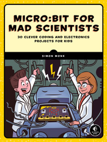Micro:bit for Mad Scientists (30 Clever Coding and Electronics Projects for Kids) by Simon Monk, 9781593279745