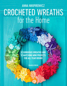 Crocheted Wreaths for the Home (12 Gorgeous Wreaths and 12 Matching Mini Projects For All Year Round) by Anna Nikipirowicz, 9781782216940