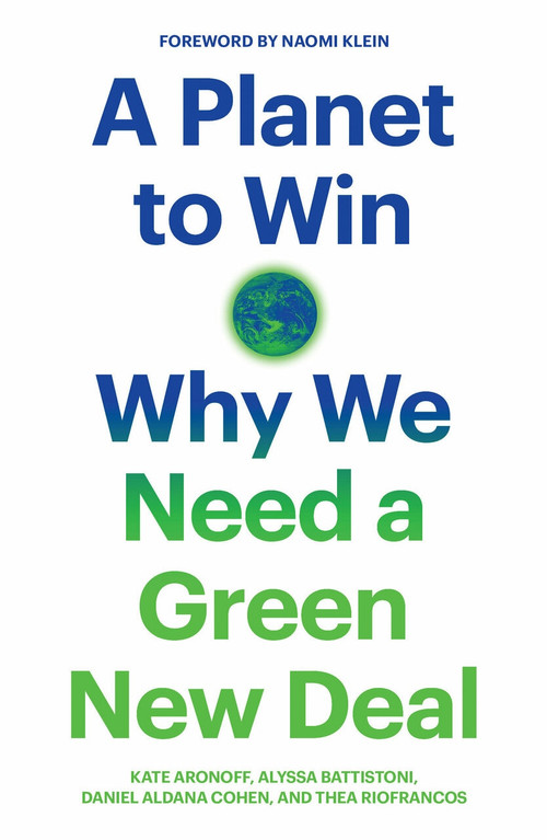 A Planet to Win (Why We Need a Green New Deal) by Kate Aronoff, Alyssa Battistoni, Daniel Aldana Cohen, Thea Riofrancos, Naomi Klein, 9781788738316