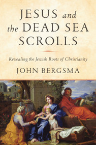 Jesus and the Dead Sea Scrolls (Revealing the Jewish Roots of Christianity) by John Bergsma, 9781984823120