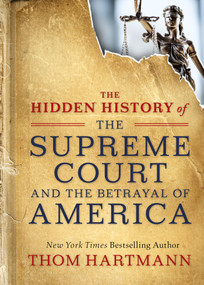 The Hidden History of the Supreme Court and the Betrayal of America by Thom Hartmann, 9781523085941