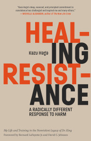 Healing Resistance (A Radically Different Response to Harm) by Kazu Haga, Bernard LaFayette Jr., David C. Jehnsen, 9781946764430