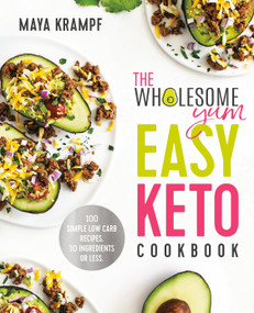 The Wholesome Yum Easy Keto Cookbook (100 Simple Low Carb Recipes. 10 Ingredients or Less) by Maya Krampf, 9781984826626