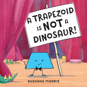 A Trapezoid Is Not a Dinosaur! by Suzanne Morris, Suzanne Morris, 9781580895804