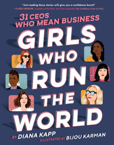 Girls Who Run the World: 31 CEOs Who Mean Business by Diana Kapp, Bijou Karman, 9781984893055