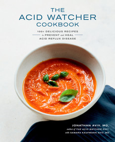 The Acid Watcher Cookbook (100+ Delicious Recipes to Prevent and Heal Acid Reflux Disease) by Jonathan Aviv, MD, FACS, Samara Kaufmann Aviv, MA, 9780525575566