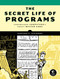 The Secret Life of Programs (Understand Computers -- Craft Better Code) by Jonathan E. Steinhart, 9781593279707