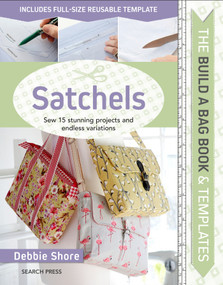 Build a Bag Book & Templates: Satchels (Sew 15 stunning projects and endless variations) by Debbie Shore, 9781782217688