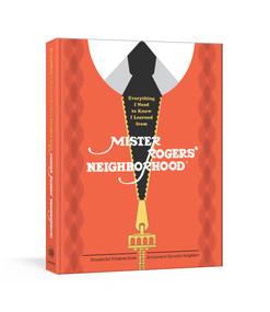 Everything I Need to Know I Learned from Mister Rogers' Neighborhood (Wonderful Wisdom from Everyone's Favorite Neighbor) by Melissa Wagner, Fred Rogers Productions, Max Dalton, 9781984826442