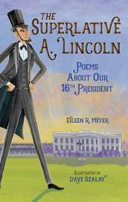 The Superlative A. Lincoln (Poems About Our 16th President) by Eileen R. Meyer, Dave Szalay, 9781580899376