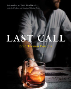 Last Call (Bartenders on Their Final Drink and the Wisdom and Rituals of Closing Time) by Brad Thomas Parsons, 9780399582769