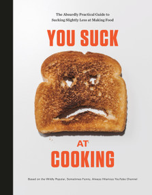 You Suck at Cooking (The Absurdly Practical Guide to Sucking Slightly Less at Making Food: A Cookbook) by You Suck at Cooking, 9780525576556