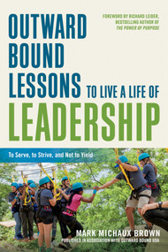 Outward Bound Lessons to Live a Life of Leadership (To Serve, to Strive, and Not to Yield) by Mark Michaux Brown, Richard Leider, 9781523098309