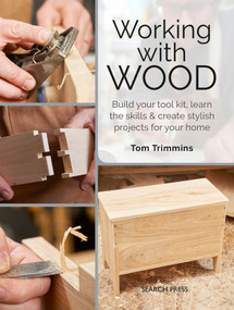 Working with Wood (Build a tool kit, learn the skills & create 15 stylish projects for your home) by Tom Trimmins, 9781782217411