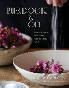 Burdock & Co (Poetic Recipes Inspired by Ocean, Land & Air: A Cookbook) by Andrea Carlson, 9780147531223