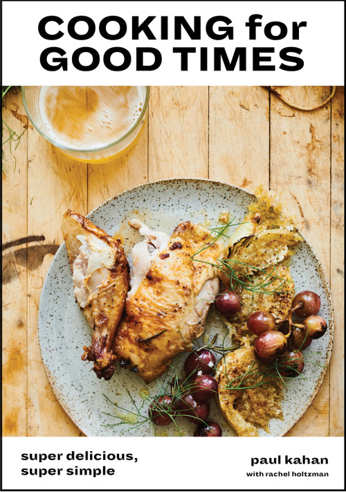Cooking for Good Times (Super Delicious, Super Simple [A Cookbook]) by Paul Kahan, Perry Hendrix, Rachel Holtzman, 9780399578588