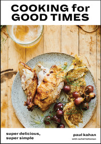 Cooking for Good Times (Super Delicious, Super Simple [A Cookbook]) by Paul Kahan, Perry Hendrix, Rachel Holtzman, 9780399578588