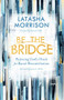Be the Bridge (Pursuing God's Heart for Racial Reconciliation) by Latasha Morrison, Daniel Hill, Jennie Allen, 9780525652885