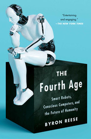 The Fourth Age (Smart Robots, Conscious Computers, and the Future of Humanity) - 9781501158575 by Byron Reese, 9781501158575
