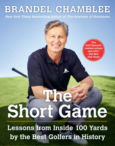The Short Game (Lessons from Inside 100 Yards by the Best Golfers in History) by Brandel Chamblee, 9781501133039