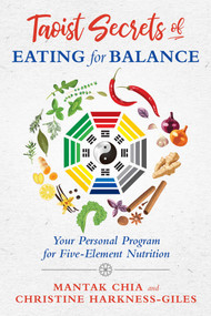 Taoist Secrets of Eating for Balance (Your Personal Program for Five-Element Nutrition) by Mantak Chia, Christine Harkness-Giles, 9781620557518