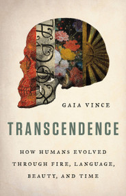 Transcendence (How Humans Evolved through Fire, Language, Beauty, and Time) by Gaia Vince, 9780465094905