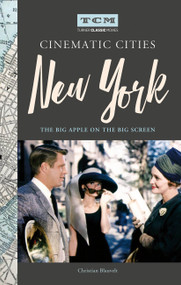 Turner Classic Movies Cinematic Cities: New York (The Big Apple on the Big Screen) by Christian Blauvelt, Turner Classic Movies, 9780762495436