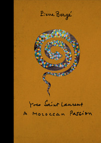 Yves Saint Laurent: A Moroccan Passion by Pierre Bergé, Lawrence Mynott, José Abete, 9781419713491