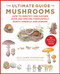 The Ultimate Guide to Mushrooms (How to Identify and Gather Over 200 Species Throughout North America and Europe) by Guillaume Eyssartier, Julien Norwood, Grace McQuillan, 9781510740679