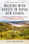 Walking with Ghosts in Papua New Guinea (Crossing the Kokoda Trail in the Last Wild Place on Earth) by Rick Antonson, 9781510705661