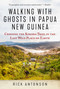 Walking with Ghosts in Papua New Guinea (Crossing the Kokoda Trail in the Last Wild Place on Earth) by Rick Antonson, 9781510705661