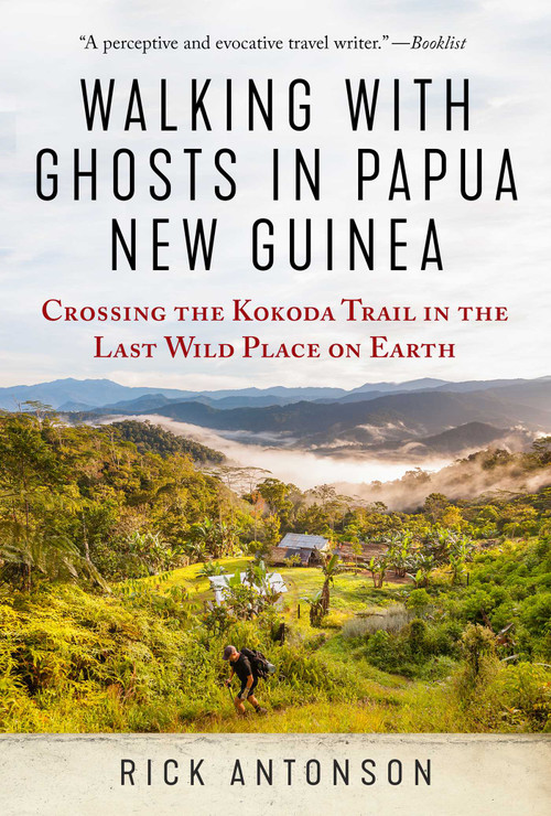 Walking with Ghosts in Papua New Guinea (Crossing the Kokoda Trail in the Last Wild Place on Earth) by Rick Antonson, 9781510705661