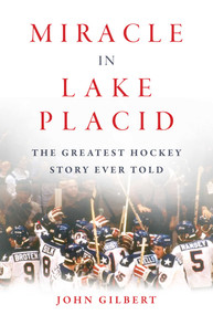Miracle in Lake Placid (The Greatest Hockey Story Ever Told) by John Gilbert, 9781683583066