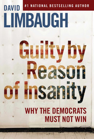 Guilty By Reason of Insanity (Why The Democrats Must Not Win) by David Limbaugh, 9781621579885