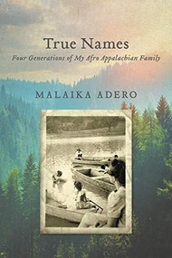 True Names (Four Generations of My Afro Appalachian Family) by Malaika Adero, 9781478974314