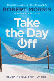 Take the Day Off (Receiving God's Gift of Rest) by Robert Morris, Max Lucado, 9781546010166