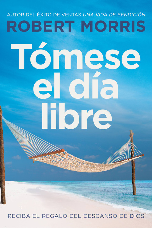 Tómese el día libre (Reciba el regalo del descanso de Dios) (Spanish Edition) by Robert Morris, Max Lucado, 9781546035350