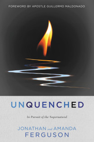 Unquenched (In Pursuit of the Supernatural) by Jonathan Ferguson, Amanda Ferguson, Guillermo Maldonado, 9781546035848