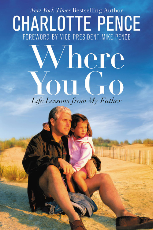 Where You Go (Life Lessons from My Father) - 9781546076162 by Charlotte Pence, Vice President Mike Pence, 9781546076162