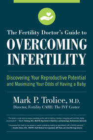 The Fertility Doctor's Guide to Overcoming Infertility (Discovering Your Reproductive Potential and Maximizing Your Odds of Having a Baby) by Mark P. Trolice M.D., 9781558329584