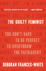 The Guilty Feminist (You Don't Have to Be Perfect to Overthrow the Patriarchy) by Deborah Frances-White, 9781580059541