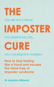 The Imposter Cure (Escape the mind-trap of imposter syndrome) by Dr. Jessamy Hibberd, 9781783253067