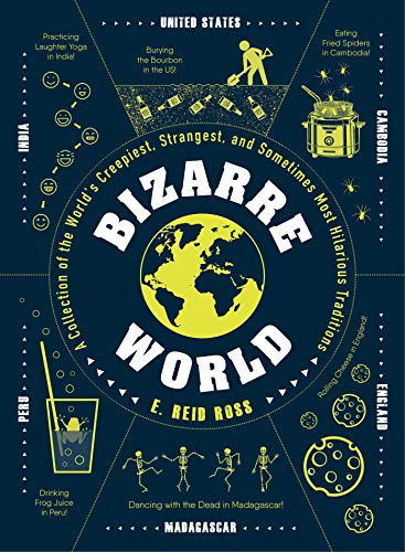 Bizarre World (A Collection of the World's Creepiest, Strangest, and Sometimes Most Hilarious Traditions) by E. Reid Ross, 9781507210789