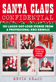 Santa Claus Confidential (150 Laugh-Out-Loud Stories from a Professional Kris Kringle) by Kevin Neary, 9781510745872