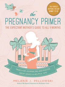 The Pregnancy Primer (The Expectant Mother's Guide to All 9 Months) by Melanie J. Pellowski, 9781510745858