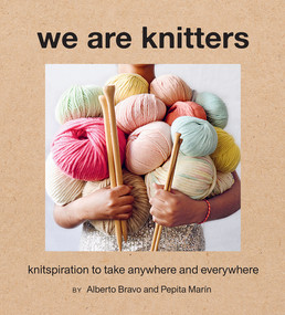 We Are Knitters (Knitspiration to Take Anywhere and Everywhere) by Alberto Bravo, Pepita Marín, 9781419736124