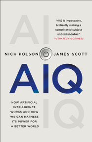 AIQ (How Artificial Intelligence Works and How We Can Harness Its Power for a Better World) by Nick Polson, James Scott, 9781250209016