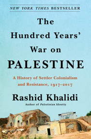 The Hundred Years' War on Palestine (A History of Settler Colonialism and Resistance, 1917-2017) by Rashid Khalidi, 9781627798556