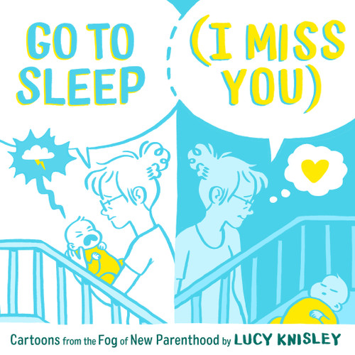 Go to Sleep (I Miss You) (Cartoons from the Fog of New Parenthood) by Lucy Knisley, 9781250211491